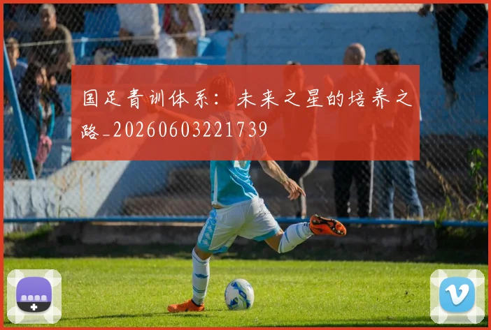 国足青训体系：未来之星的培养之路_20260603221739