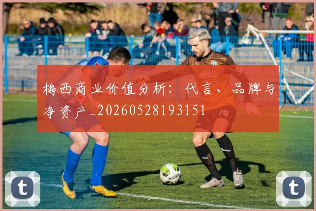 梅西商业价值分析：代言、品牌与净资产_20260528193151