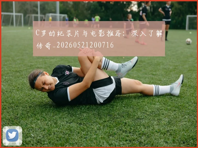 C罗的纪录片与电影推荐:深入了解传奇_20260521200716